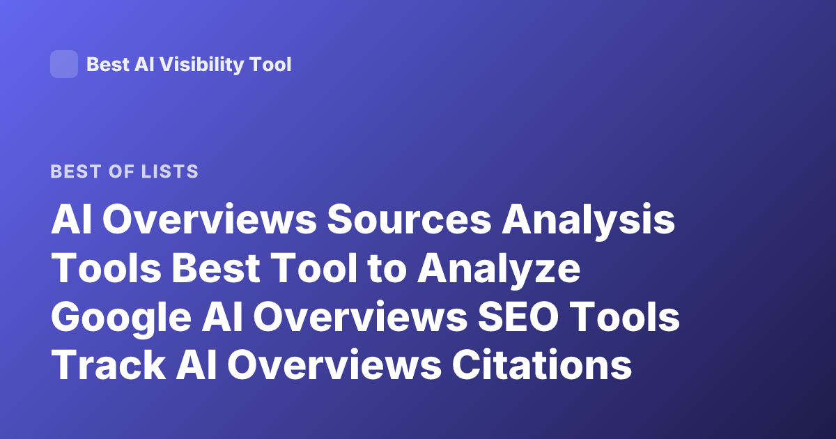 AI Overviews Sources Analysis Tools Best Tool to Analyze Google AI Overviews SEO Tools Track AI Overviews Citations
