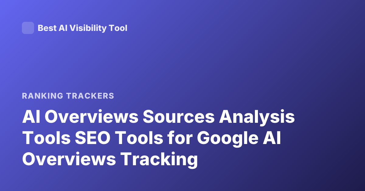 AI Overviews Sources Analysis Tools SEO Tools for Google AI Overviews Tracking