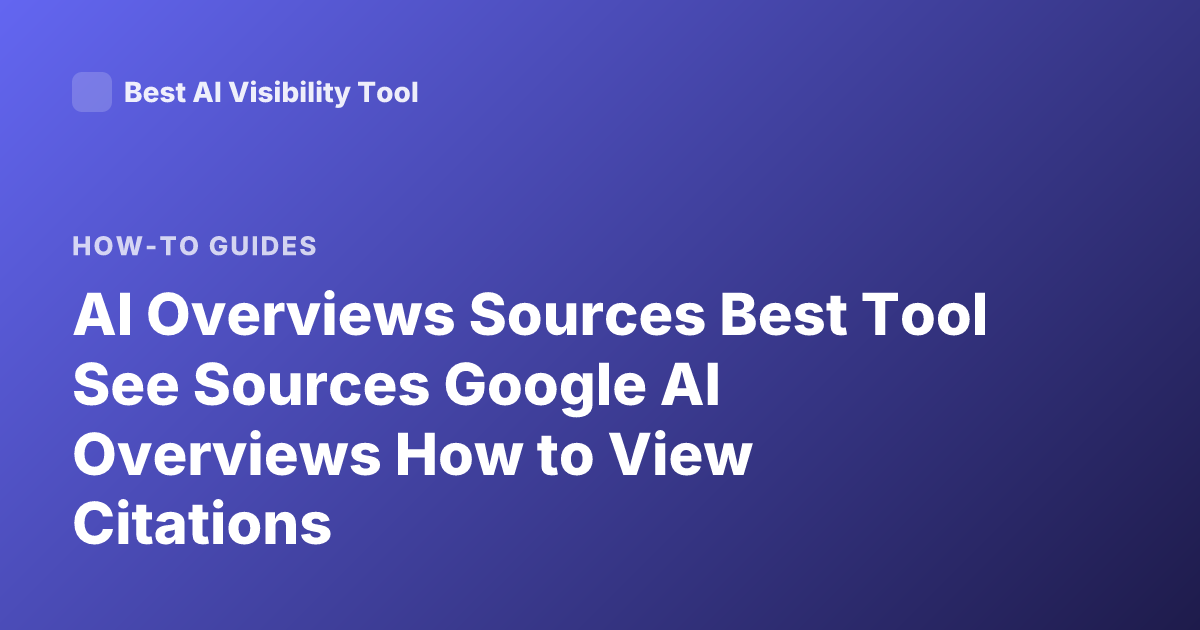 AI Overviews Sources Best Tool See Sources Google AI Overviews How to View Citations