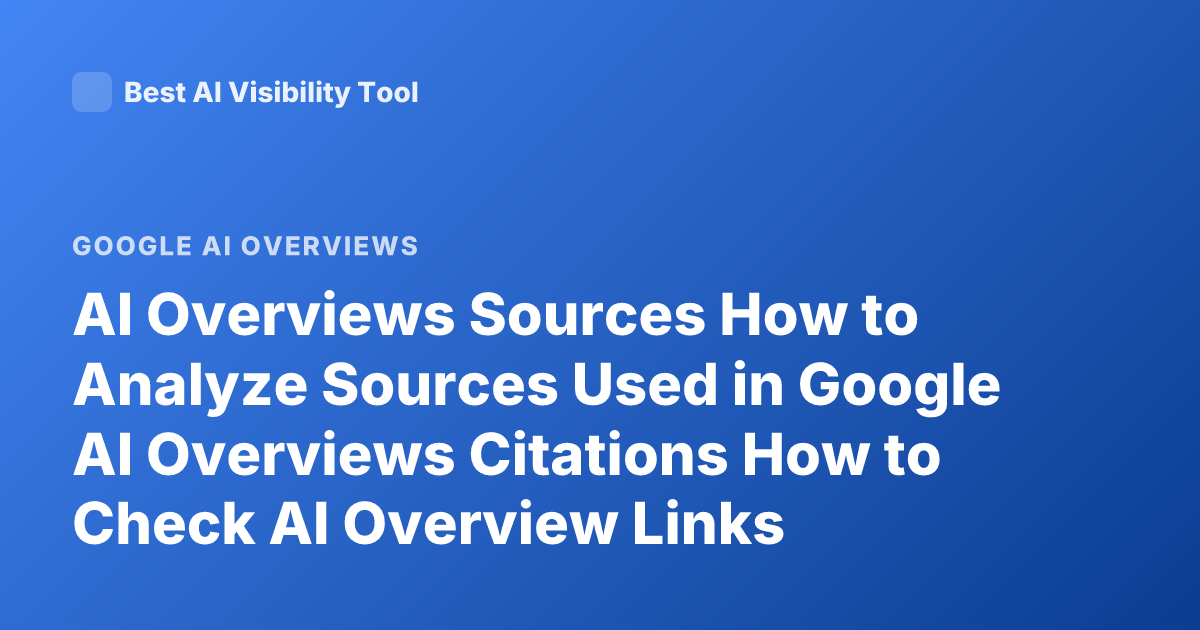 AI Overviews Sources How to Analyze Sources Used in Google AI Overviews Citations How to Check AI Overview Links