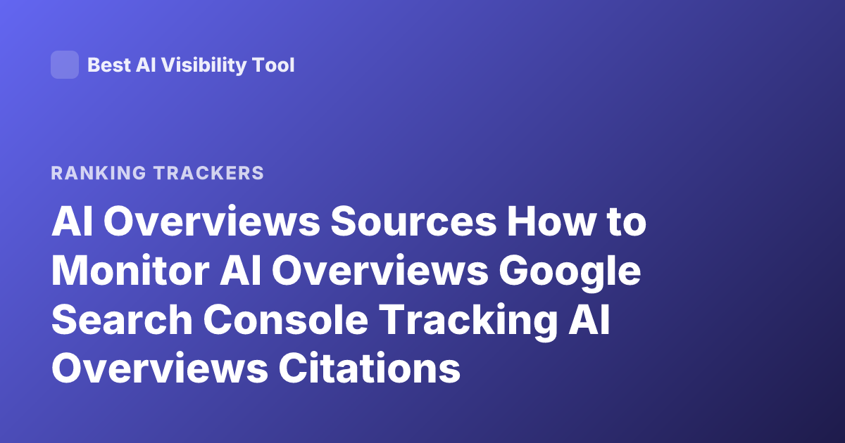 AI Overviews Sources How to Monitor AI Overviews Google Search Console Tracking AI Overviews Citations
