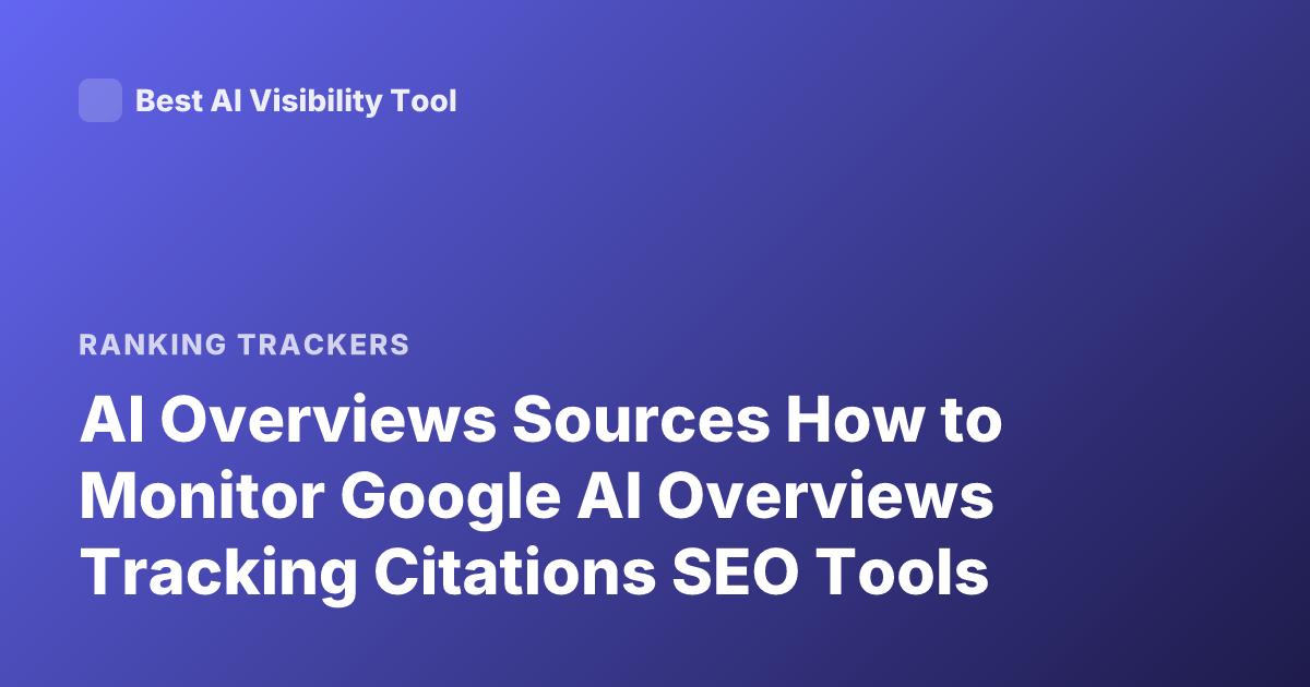 AI Overviews Sources How to Monitor Google AI Overviews Tracking Citations SEO Tools