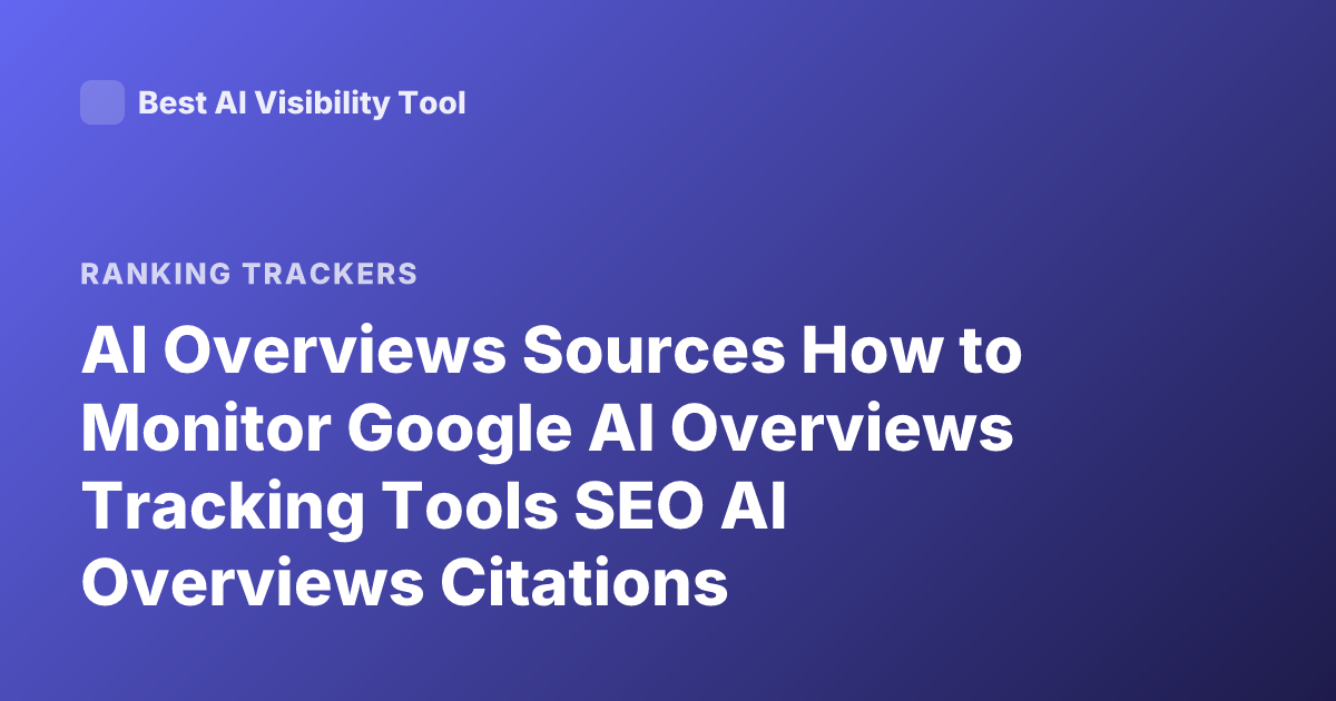 AI Overviews Sources How to Monitor Google AI Overviews Tracking Tools SEO AI Overviews Citations