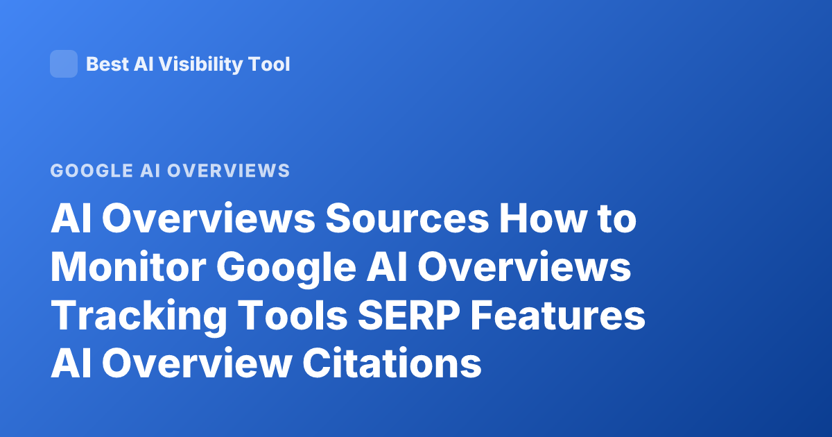 AI Overviews Sources How to Monitor Google AI Overviews Tracking Tools SERP Features AI Overview Citations