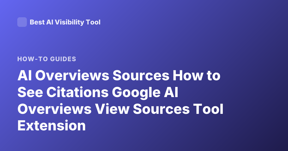AI Overviews Sources How to See Citations Google AI Overviews View Sources Tool Extension