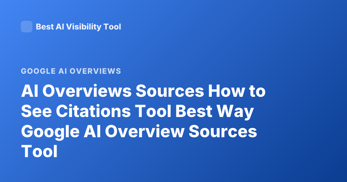 AI Overviews Sources How to See Citations Tool Best Way Google AI Overview Sources Tool
