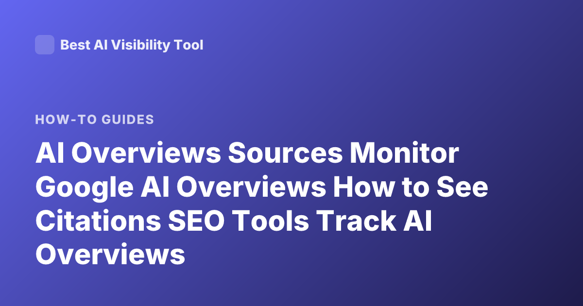 AI Overviews Sources Monitor Google AI Overviews How to See Citations SEO Tools Track AI Overviews
