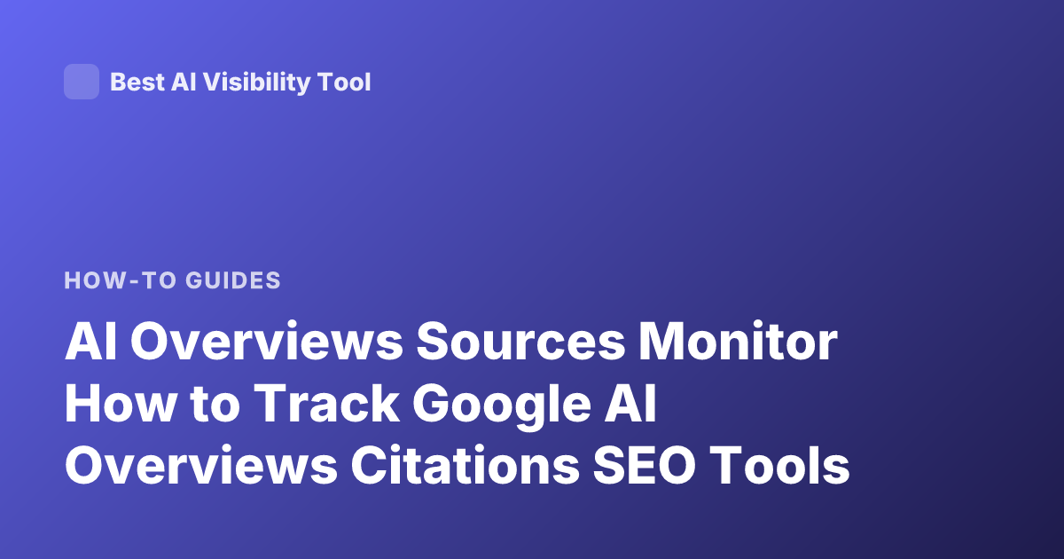 AI Overviews Sources Monitor How to Track Google AI Overviews Citations SEO Tools
