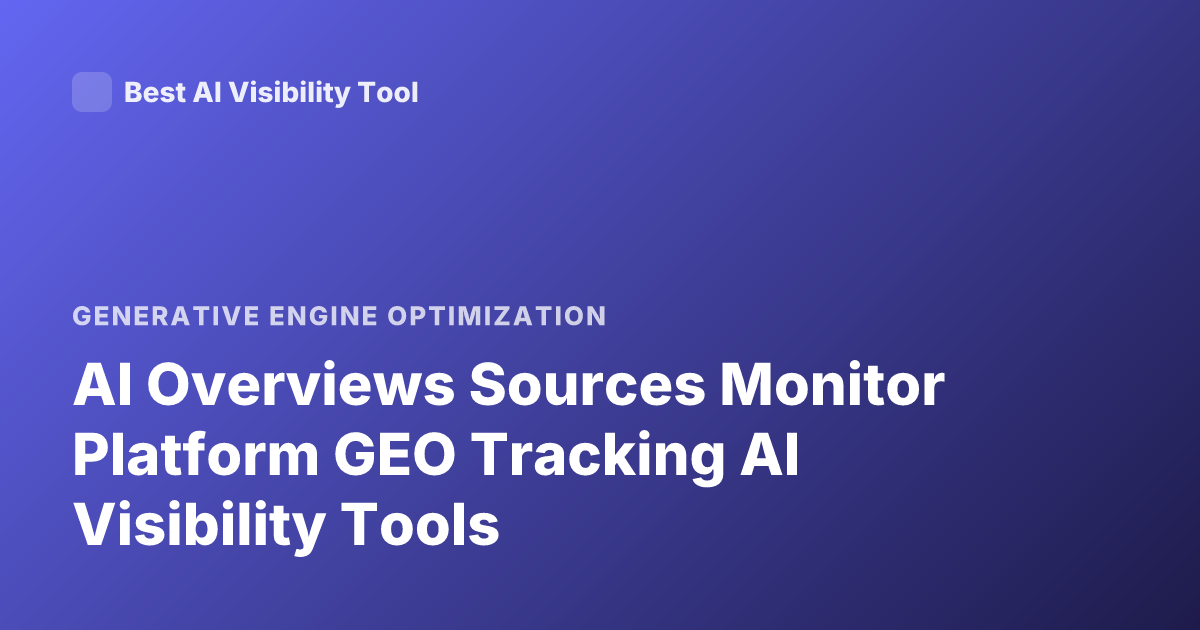 AI Overviews Sources Monitor Platform GEO Tracking AI Visibility Tools