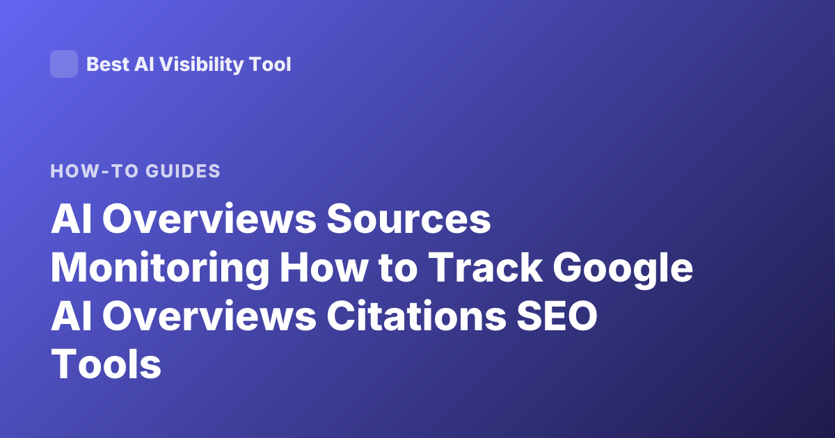 AI Overviews Sources Monitoring How to Track Google AI Overviews Citations SEO Tools