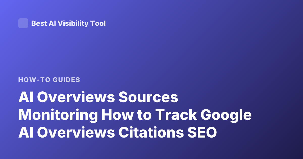 AI Overviews Sources Monitoring How to Track Google AI Overviews Citations SEO