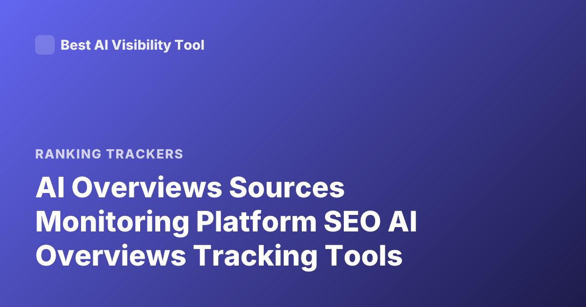 AI Overviews Sources Monitoring Platform SEO AI Overviews Tracking Tools