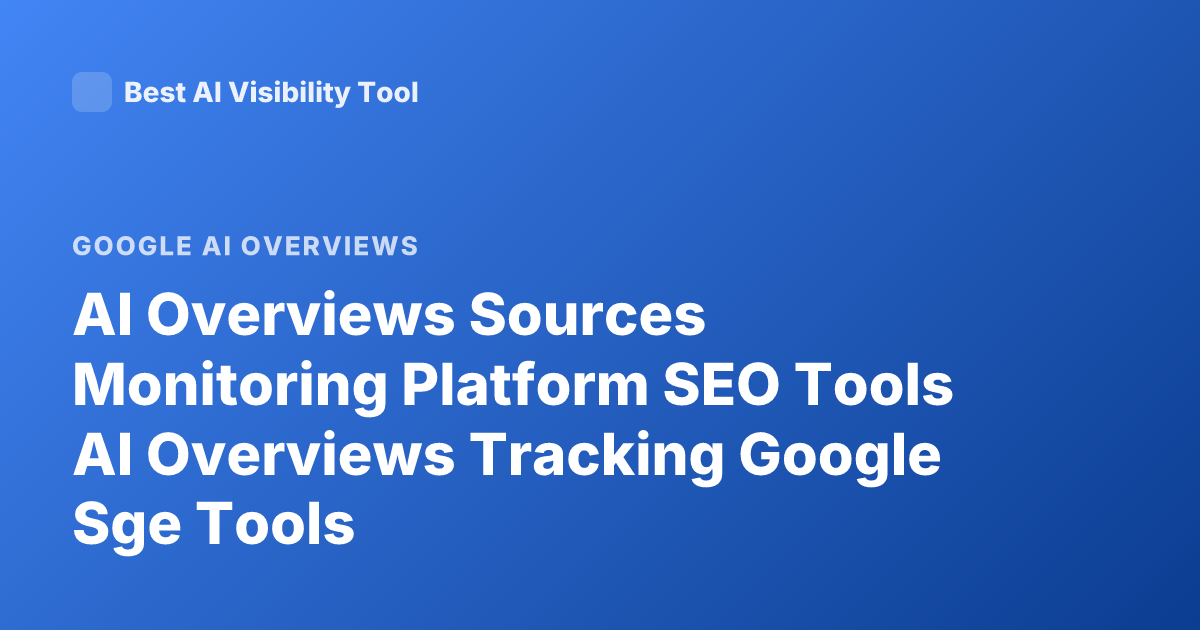 AI Overviews Sources Monitoring Platform SEO Tools AI Overviews Tracking Google Sge Tools