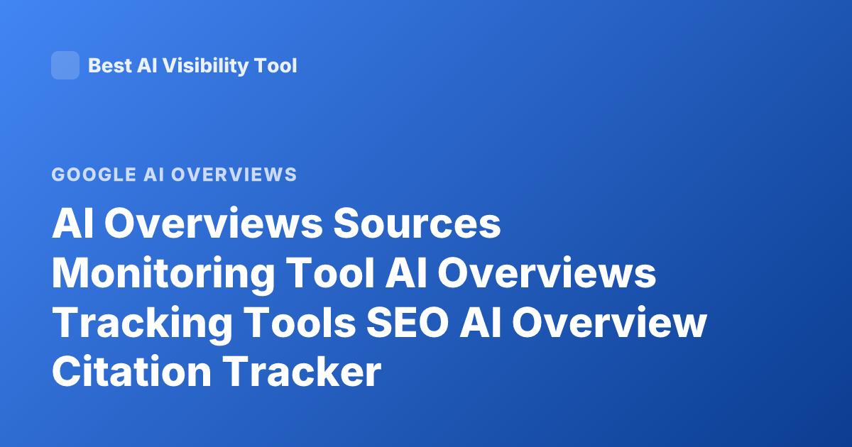 AI Overviews Sources Monitoring Tool AI Overviews Tracking Tools SEO AI Overview Citation Tracker