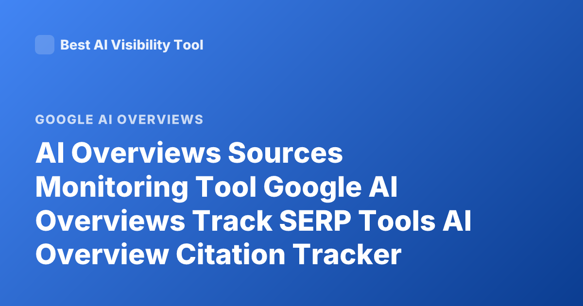 AI Overviews Sources Monitoring Tool Google AI Overviews Track SERP Tools AI Overview Citation Tracker
