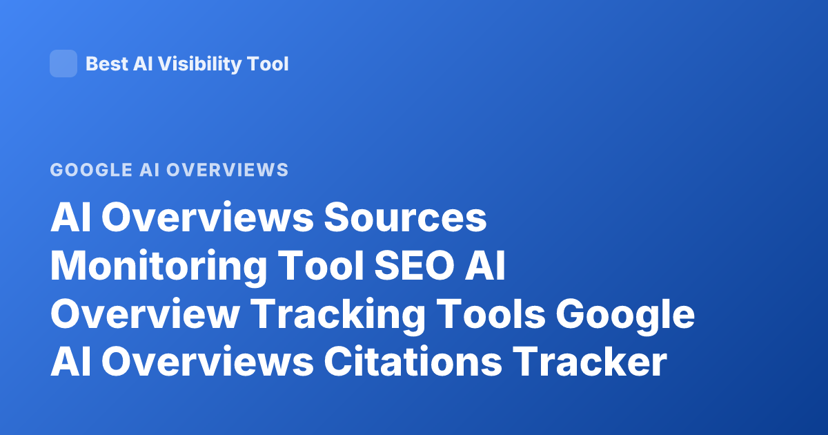 AI Overviews Sources Monitoring Tool SEO AI Overview Tracking Tools Google AI Overviews Citations Tracker