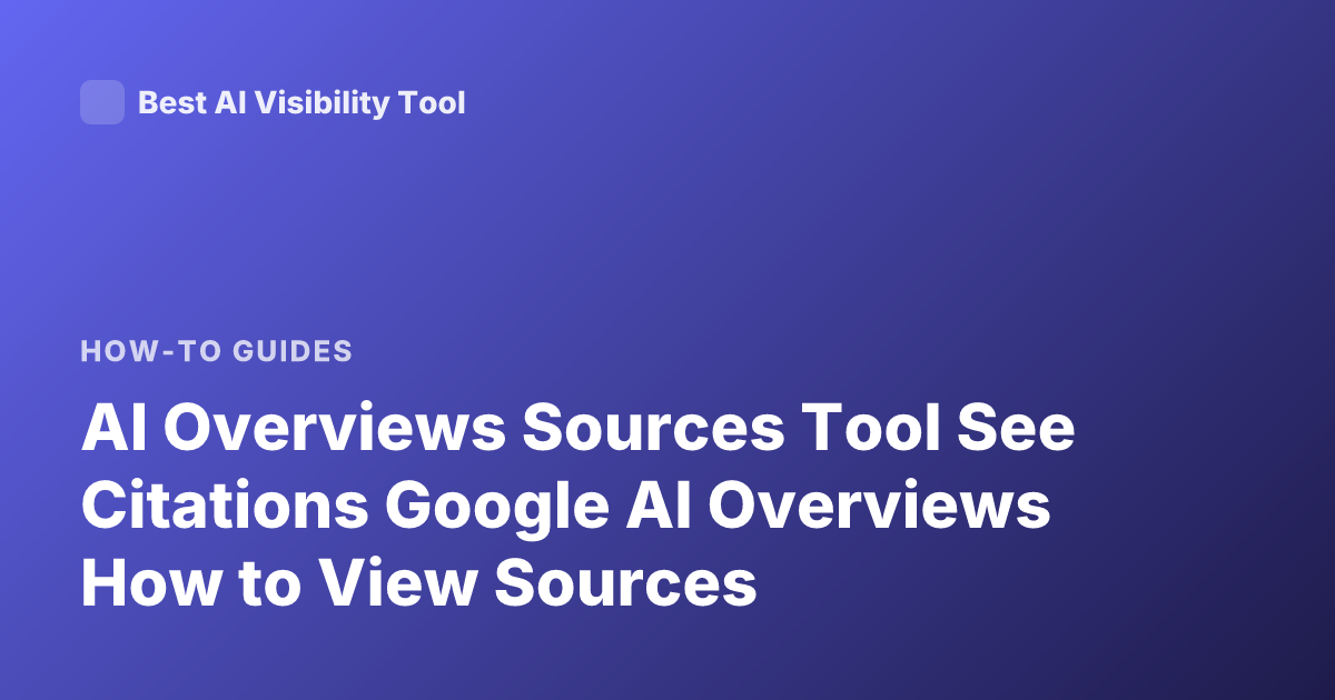AI Overviews Sources Tool See Citations Google AI Overviews How to View Sources