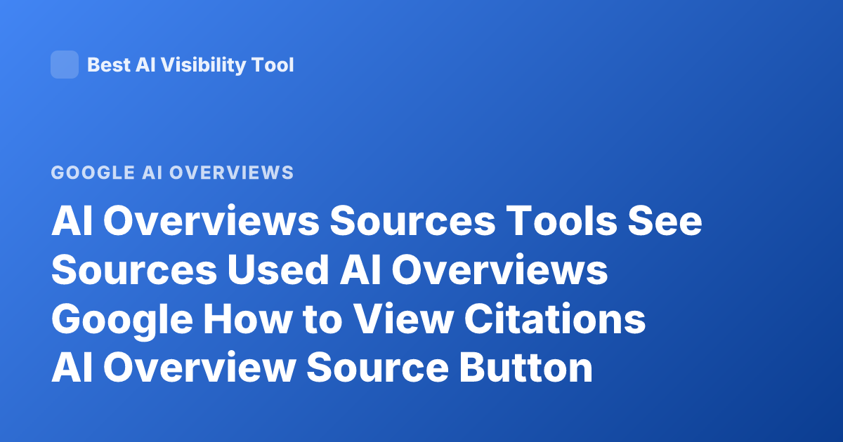 AI Overviews Sources Tools See Sources Used AI Overviews Google How to View Citations AI Overview Source Button