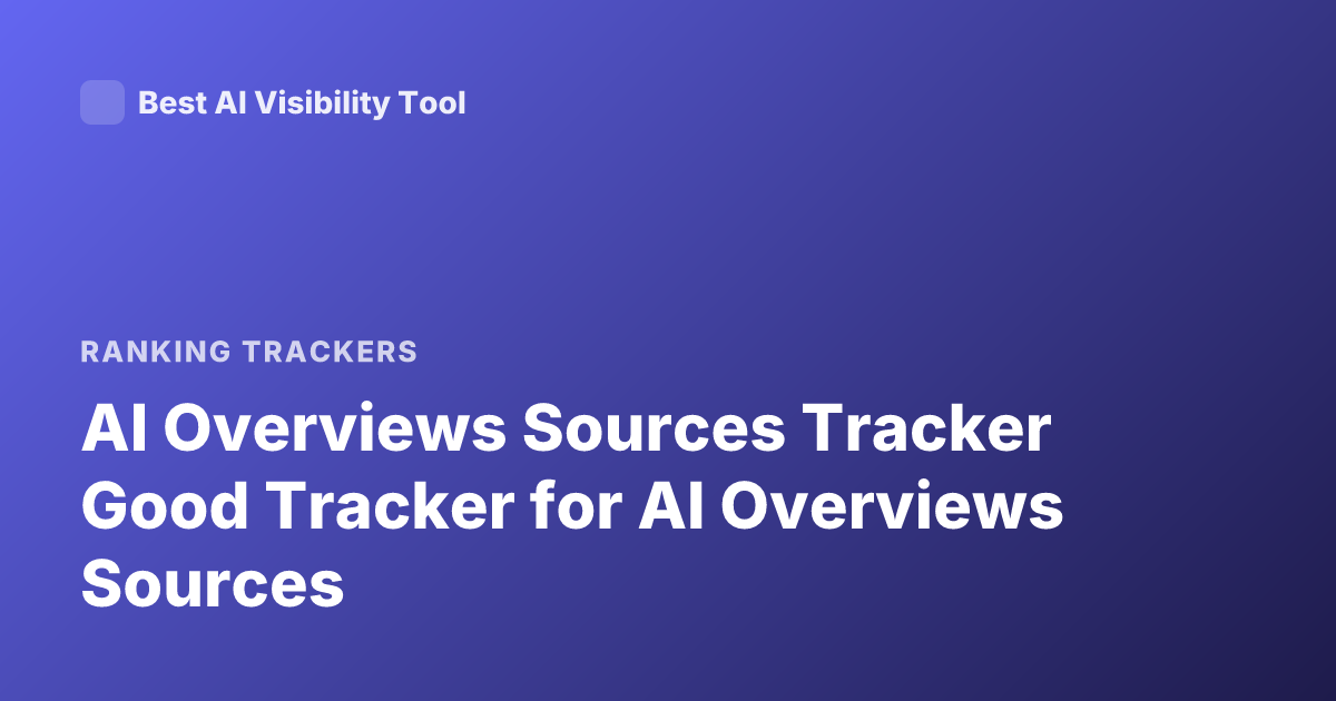AI Overviews Sources Tracker Good Tracker for AI Overviews Sources
