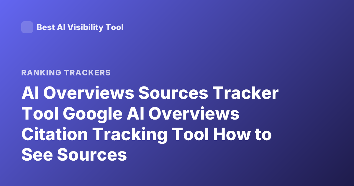 AI Overviews Sources Tracker Tool Google AI Overviews Citation Tracking Tool How to See Sources