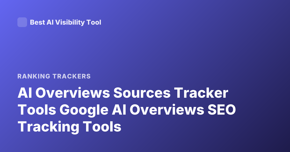 AI Overviews Sources Tracker Tools Google AI Overviews SEO Tracking Tools