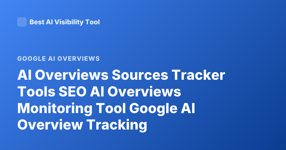 AI Overviews Sources Tracker Tools SEO AI Overviews Monitoring Tool Google AI Overview Tracking