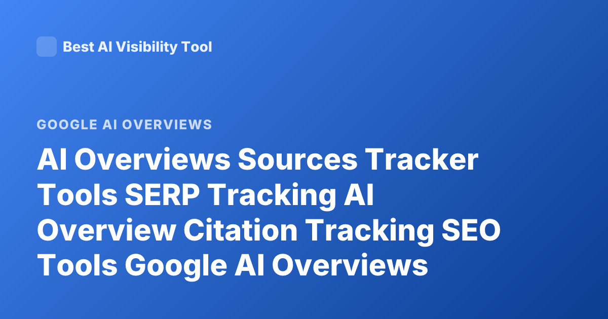 AI Overviews Sources Tracker Tools SERP Tracking AI Overview Citation Tracking SEO Tools Google AI Overviews Monitoring