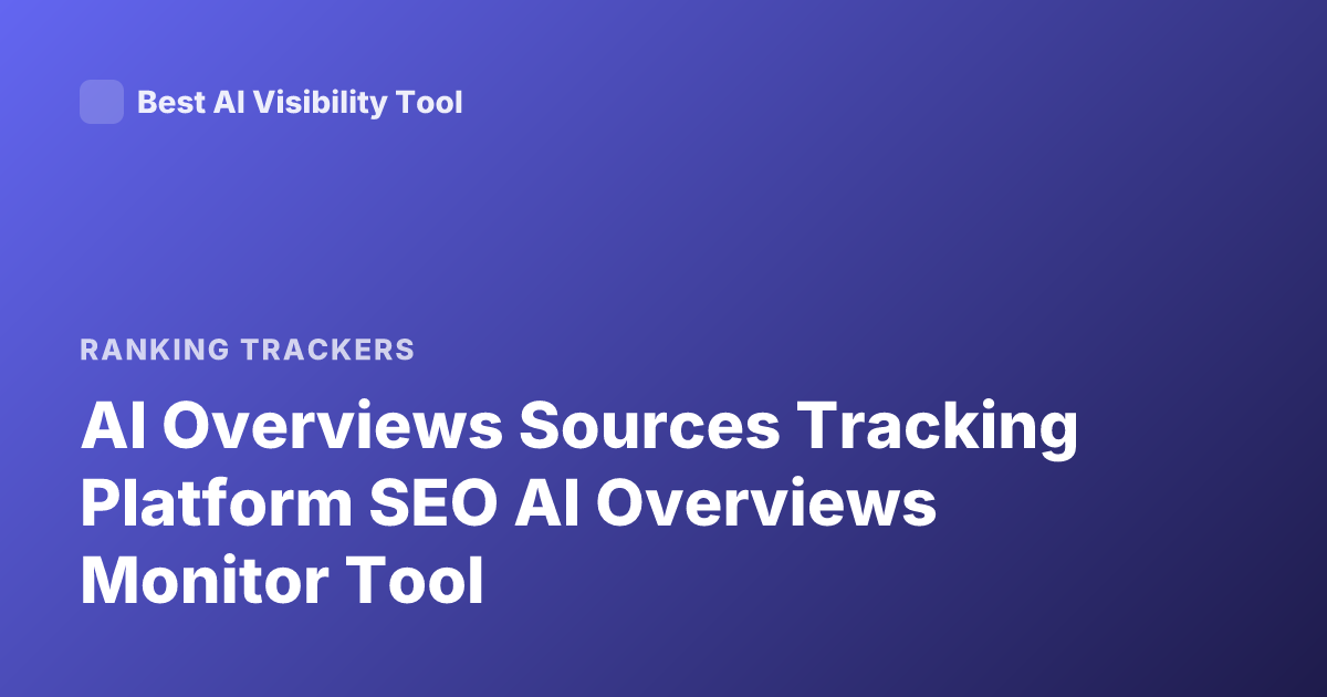 AI Overviews Sources Tracking Platform SEO AI Overviews Monitor Tool