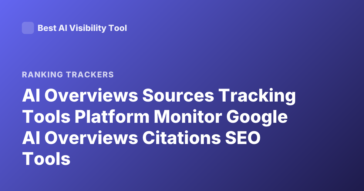 AI Overviews Sources Tracking Tools Platform Monitor Google AI Overviews Citations SEO Tools