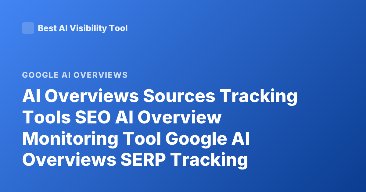 AI Overviews Sources Tracking Tools SEO AI Overview Monitoring Tool Google AI Overviews SERP Tracking
