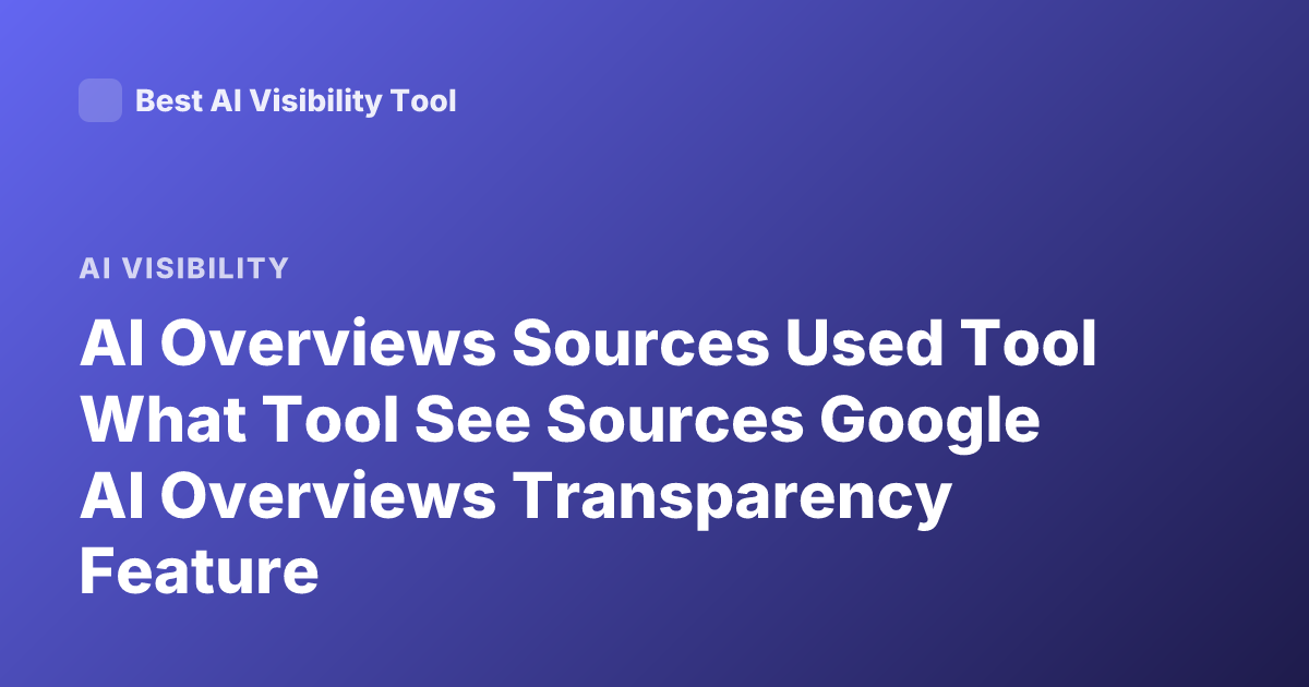 AI Overviews Sources Used Tool What Tool See Sources Google AI Overviews Transparency Feature