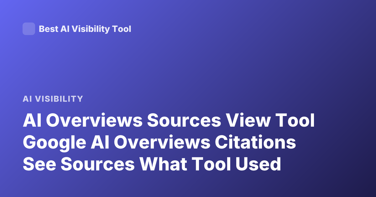 AI Overviews Sources View Tool Google AI Overviews Citations See Sources What Tool Used
