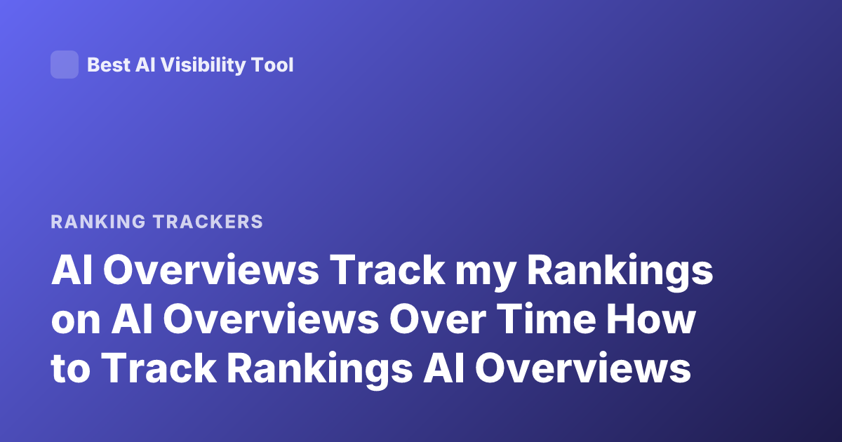 AI Overviews Track my Rankings on AI Overviews Over Time How to Track Rankings AI Overviews