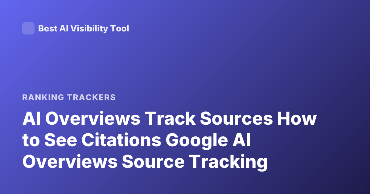 AI Overviews Track Sources How to See Citations Google AI Overviews Source Tracking