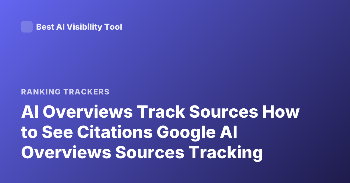 AI Overviews Track Sources How to See Citations Google AI Overviews Sources Tracking