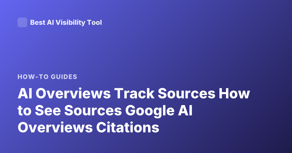 AI Overviews Track Sources How to See Sources Google AI Overviews Citations
