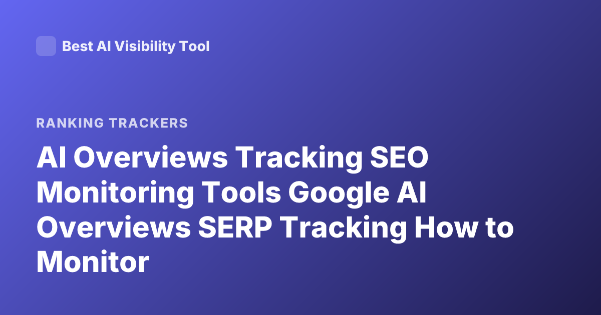 AI Overviews Tracking SEO Monitoring Tools Google AI Overviews SERP Tracking How to Monitor