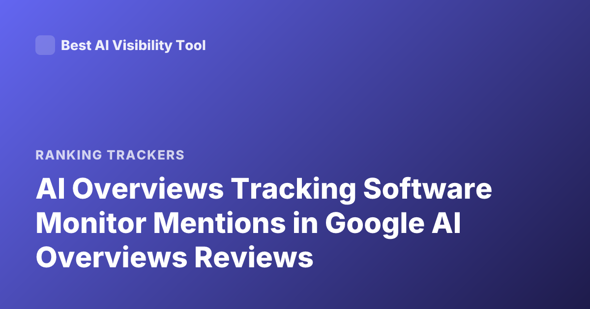 AI Overviews Tracking Software Monitor Mentions in Google AI Overviews Reviews