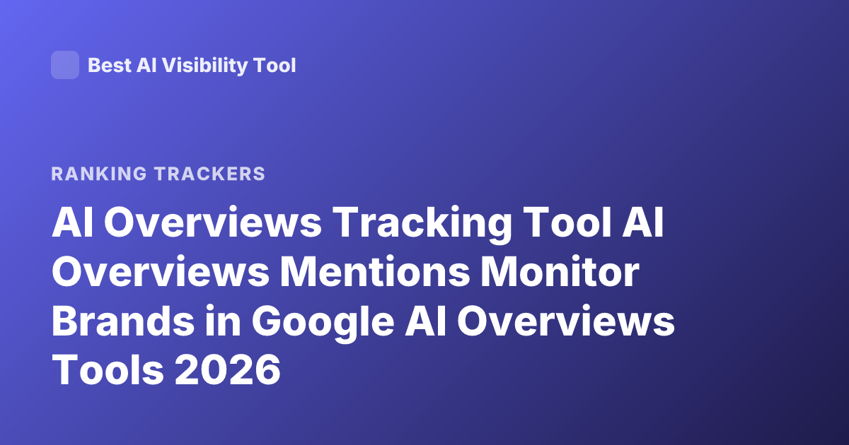 AI Overviews Tracking Tool AI Overviews Mentions Monitor Brands in Google AI Overviews Tools 2026