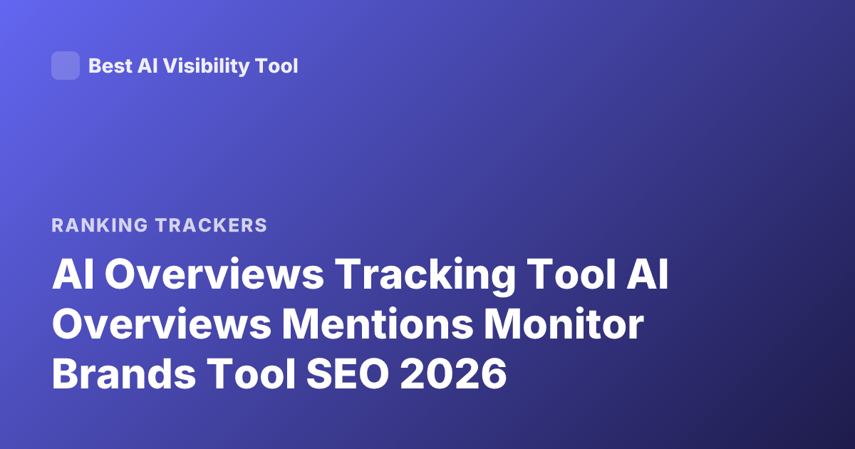 AI Overviews Tracking Tool AI Overviews Mentions Monitor Brands Tool SEO 2026