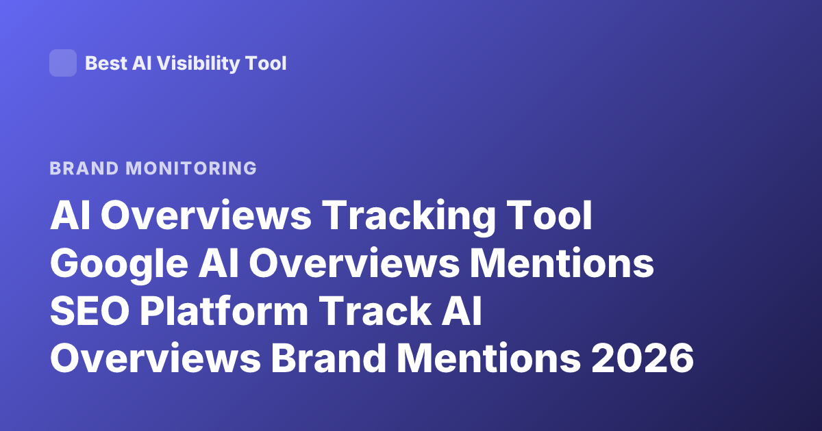 AI Overviews Tracking Tool Google AI Overviews Mentions SEO Platform Track AI Overviews Brand Mentions 2026