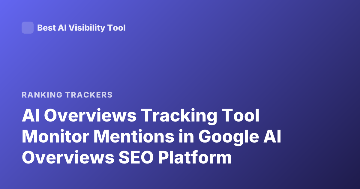 AI Overviews Tracking Tool Monitor Mentions in Google AI Overviews SEO Platform