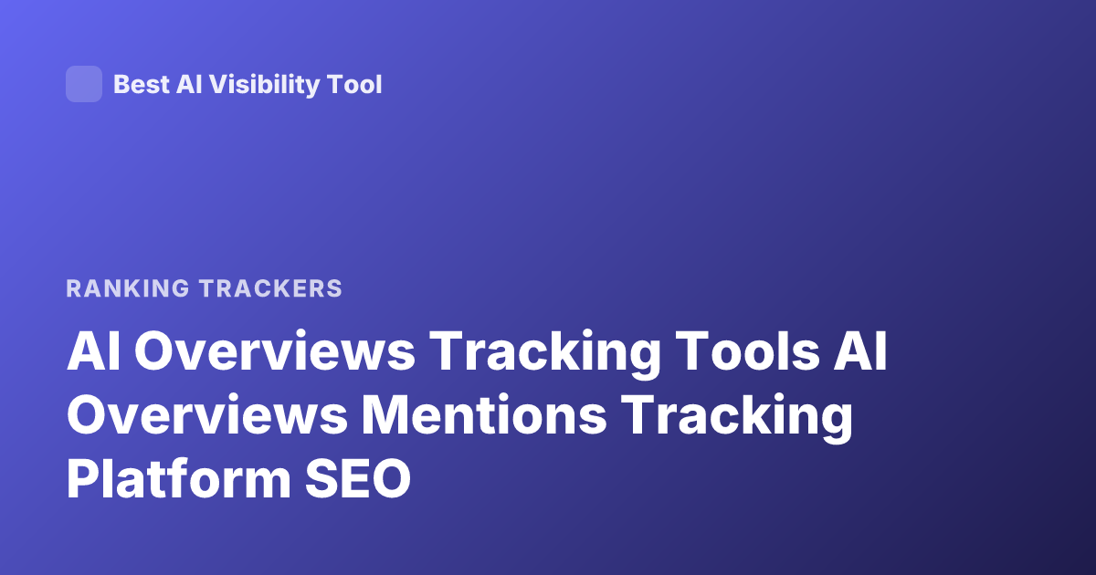 AI Overviews Tracking Tools AI Overviews Mentions Tracking Platform SEO