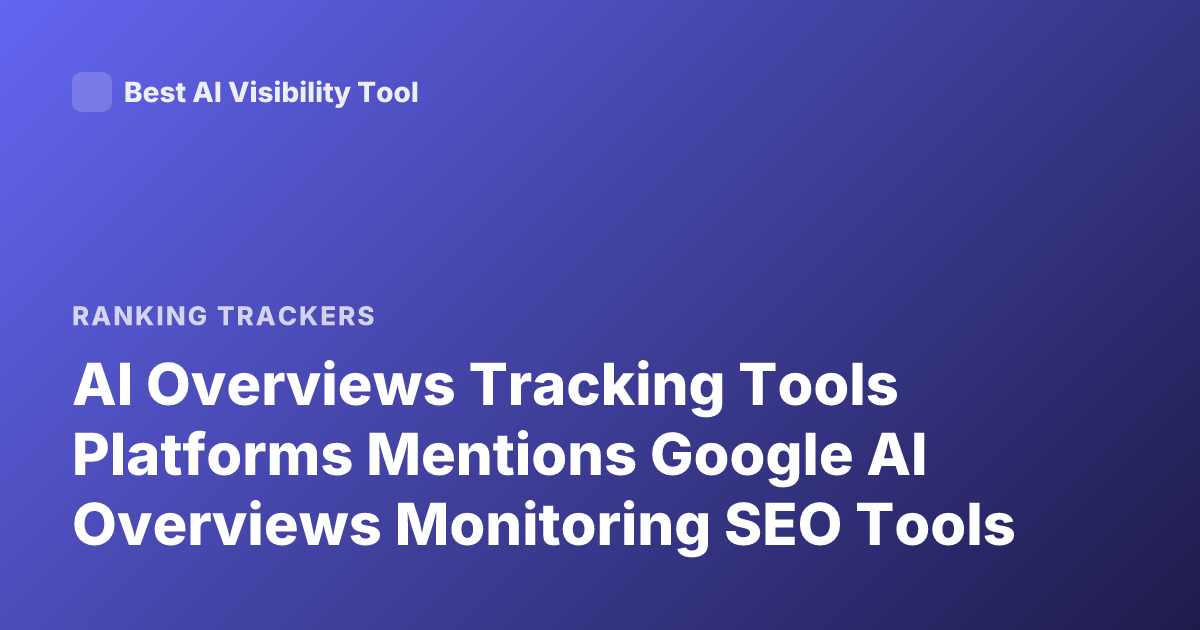 AI Overviews Tracking Tools Platforms Mentions Google AI Overviews Monitoring SEO Tools