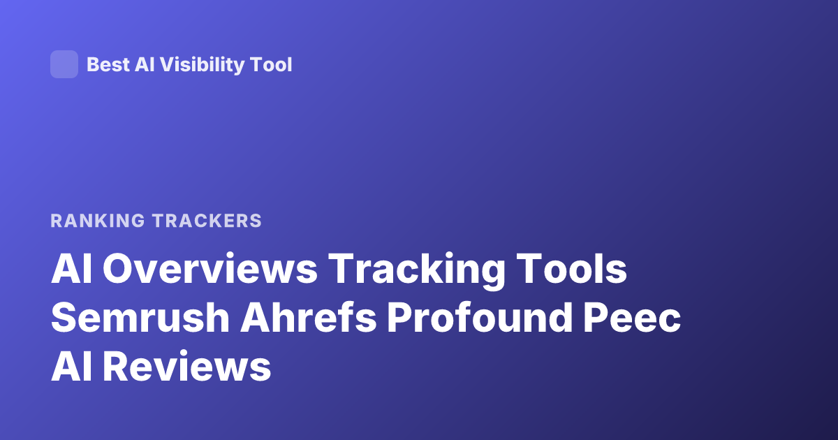 AI Overviews Tracking Tools Semrush Ahrefs Profound Peec AI Reviews