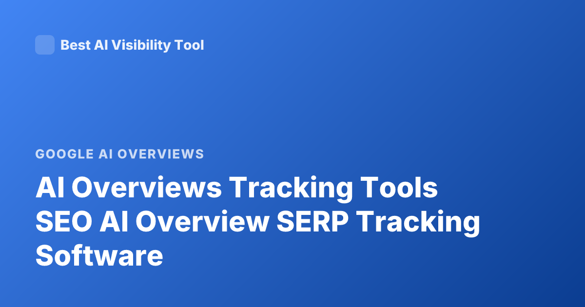 AI Overviews Tracking Tools SEO AI Overview SERP Tracking Software