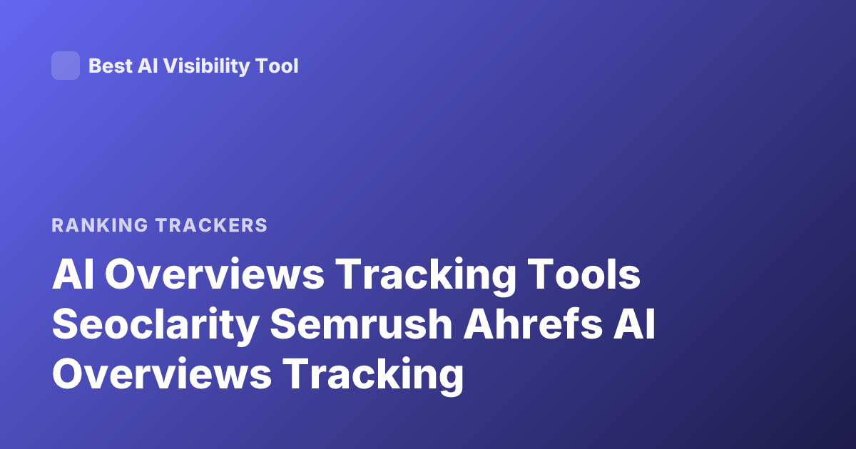 AI Overviews Tracking Tools Seoclarity Semrush Ahrefs AI Overviews Tracking