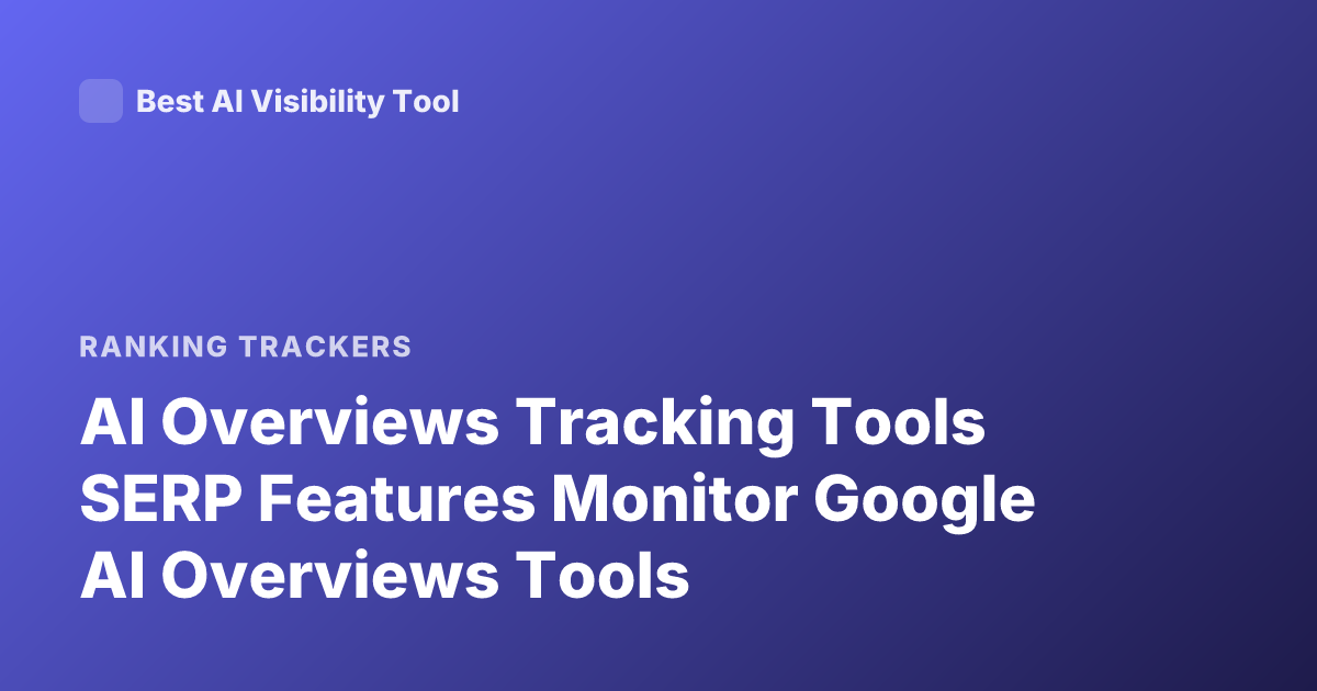 AI Overviews Tracking Tools SERP Features Monitor Google AI Overviews Tools