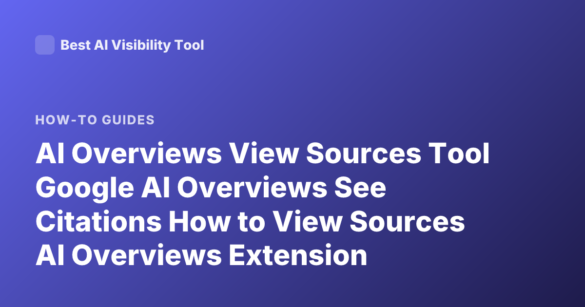 AI Overviews View Sources Tool Google AI Overviews See Citations How to View Sources AI Overviews Extension