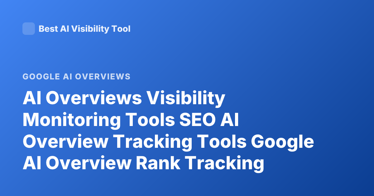 AI Overviews Visibility Monitoring Tools SEO AI Overview Tracking Tools Google AI Overview Rank Tracking